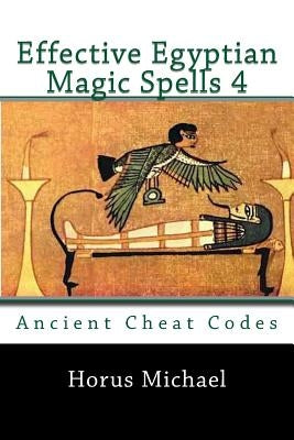 Effective Egyptian Magic Spells 4: Ancient Cheat Codes by Michael, Horus