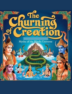 The Churning of Creation: Myths of the Hindu Universe by Bisht, Swati