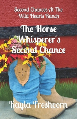 The Horse Whisperer's Second Chance: An Inspirational Western Romance Novel by Freshcorn, Kayla
