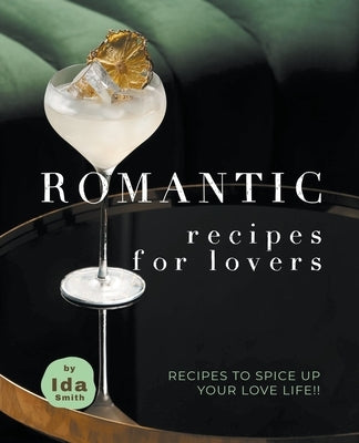 Romantic Recipes for Lovers: Recipes to Spice Up Your Love Life!! by Smith, Ida