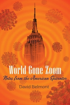 World Gone Zoom: Notes from the American Epicenter by Belmont, David
