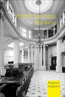 British Business Banking: The Failure of Finance Provision for Smes by Lloyd, Michael