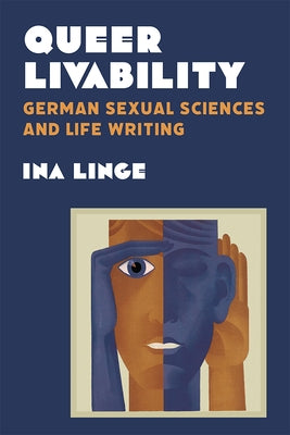 Queer Livability: German Sexual Sciences and Life Writing by Linge, Ina