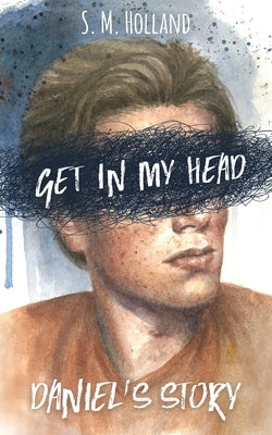 Get in My Head: Daniel's Story by Holland, S. M.