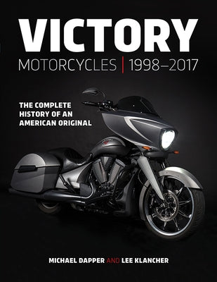 Victory Motorcycles 1998-2017: The Complete History of an American Original by Klancher, Lee