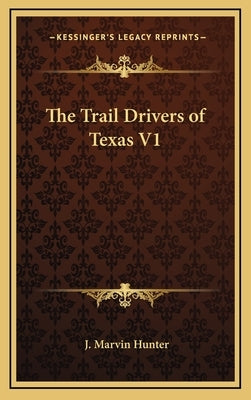 The Trail Drivers of Texas V1 by Hunter, J. Marvin