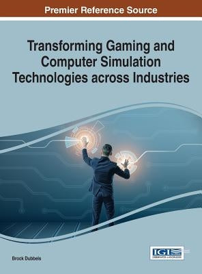 Transforming Gaming and Computer Simulation Technologies across Industries by Dubbels, Brock
