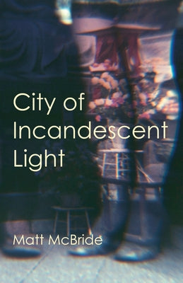City of Incandescent Light by McBride, Matt