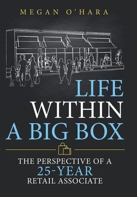 Life Within a Big Box: The Perspective of a 25-Year Retail Associate by O'Hara, Megan