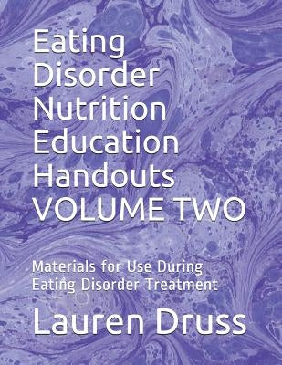 Eating Disorder Nutrition Education Handouts Volume Two: Materials for Use During Eating Disorder Treatment by Druss, Lauren