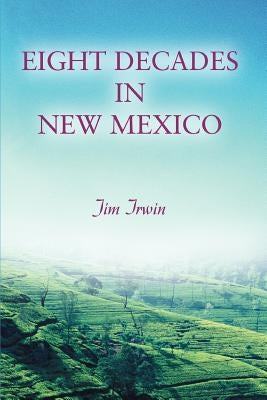 Eight Decades in New Mexico by Irwin, Jim