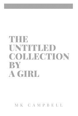 The Untitled Collection By A Girl by Campbell, Mk