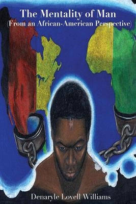 The Mentality of Man from an African American Perspective by Williams, Denaryle Lovell