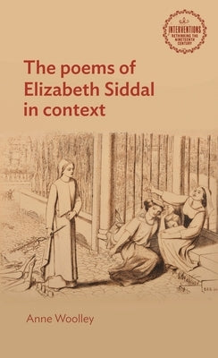 The Poems of Elizabeth Siddal in Context by Woolley, Anne