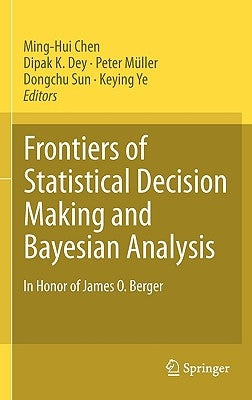 Frontiers of Statistical Decision Making and Bayesian Analysis: In Honor of James O. Berger by Chen, Ming-Hui