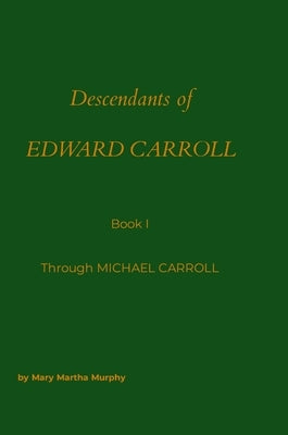 Descendants of Edward Carrol: Through Michael Carroll by Murphy, Mary Martha