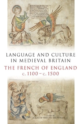 Language and Culture in Medieval Britain: The French of England, C.1100-C.1500 by Wogan-Browne, Jocelyn