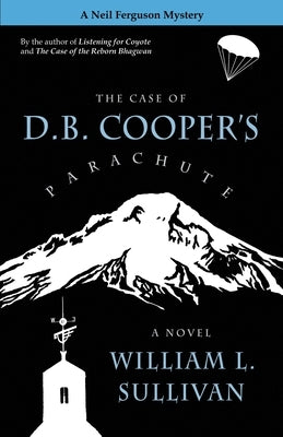 The Case of D.B. Cooper's Parachute by Sullivan, William L.