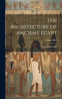 The Architecture of Ancient Egypt; a Historical Outline by Bell, Edward
