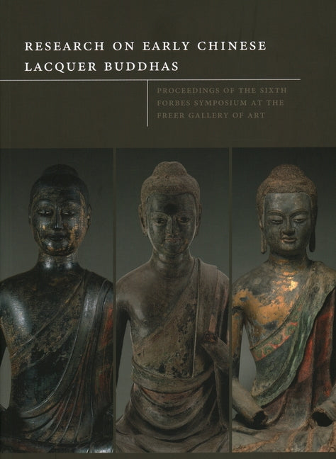 Research on Early Chinese Lacquer Buddhas: Proceedings of the Sixth Forbes Symposium at the Freer Gallery of Art by Strahan, Donna
