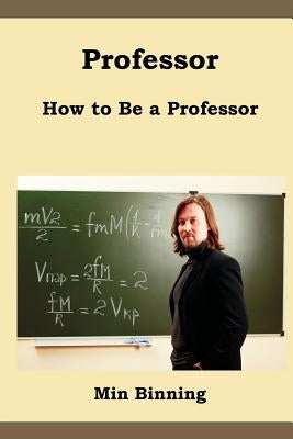 Professor: How to be a professor by Binning, Min