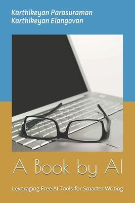A Book by AI: Leveraging Free AI Tools for Smarter Writing by Elangovan, Karthikeyan