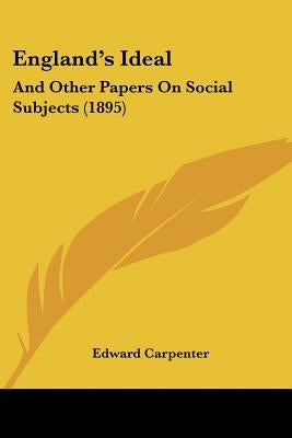 England's Ideal: And Other Papers On Social Subjects (1895) by Carpenter, Edward