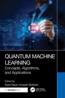 Quantum Machine Learning: Concepts, Algorithms, and Applications by Bukhari, Syed Nisar Hussain