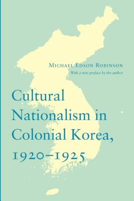Cultural Nationalism in Colonial Korea, 1920-1925 by Robinson, Michael