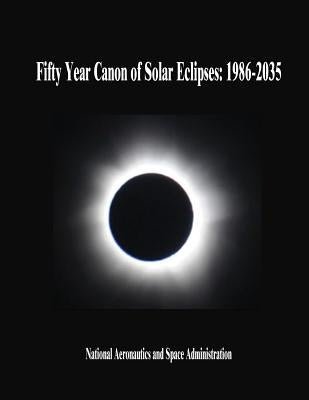 Fifty Year Canon of Solar Eclipses: 1986-2035 by Administration, National Aeronautics and