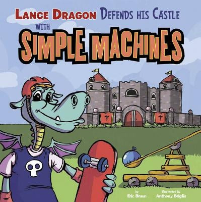 Lance Dragon Defends His Castle with Simple Machines by Braun, Eric