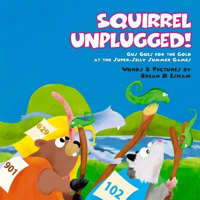 Squirrel Unplugged!: Gus Goes for the Gold at the Super-Silly Summer Games! by Isham, Brian