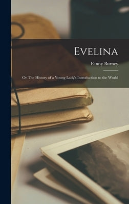 Evelina; or The History of a Young Lady's Introduction to the World by Burney, Fanny
