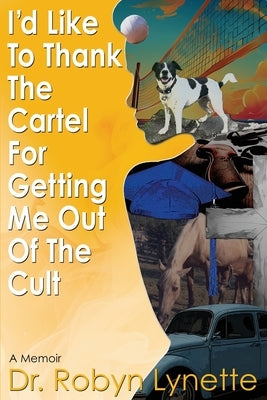 I'd Like to Thank the Cartel for Getting Me Out of the Cult by Lynette, Robyn