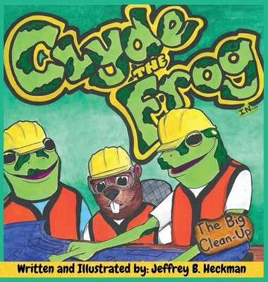 Clyde The Frog: The Big Clean Up by Heckman, Jeffrey B.