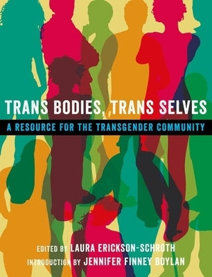 Trans Bodies, Trans Selves: A Resource for the Transgender Community by Erickson-Schroth, Laura