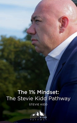 The 1% Mindset: The Stevie Kidd Pathway by Kidd, Stevie