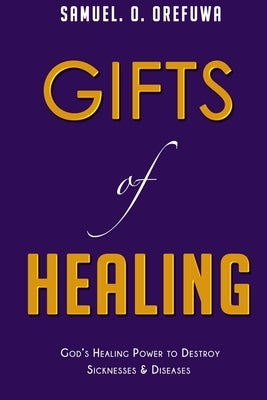 Gifts of Healing: God's Healing Power to Destroy Sicknesses & Diseases by Orefuwa, Samuel O.