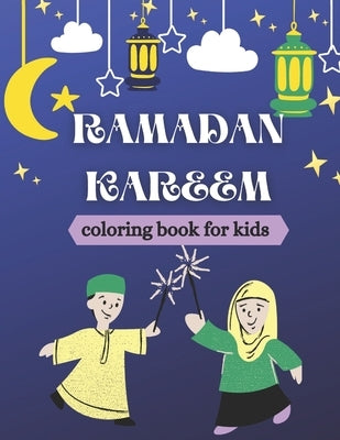 Ramadan kareem coloring book for kids: Islamic Coloring Book, Ramadan Islamic Coloring Book For Children and Adults, Perfect Present For Toddlers To C by Creator's, So