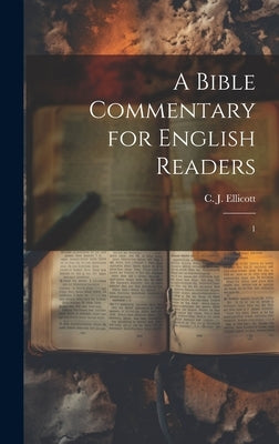 A Bible Commentary for English Readers: 1 by Ellicott, C. J. 1819-1905