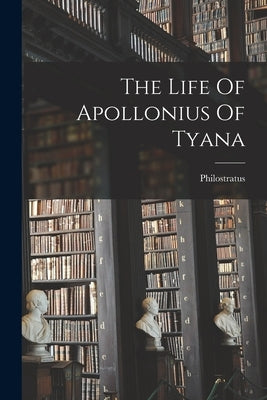 The Life Of Apollonius Of Tyana by Athenian), Philostratus (the
