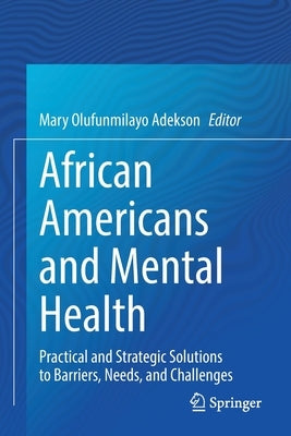 African Americans and Mental Health: Practical and Strategic Solutions to Barriers, Needs, and Challenges by Adekson, Mary Olufunmilayo