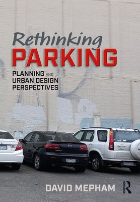 Rethinking Parking: Planning and Urban Design Perspectives by Mepham, David