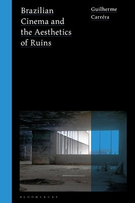 Brazilian Cinema and the Aesthetics of Ruins by Carr?ra, Guilherme