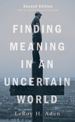 Finding Meaning in an Uncertain World, Second Edition by Aden, Leroy H.
