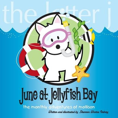 June at Jellyfish Bay: The Monthly Adventures of Mollison by Imbery, Shannon Westra