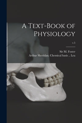 A Text-book of Physiology; v.5 by Foster, M. (michael)