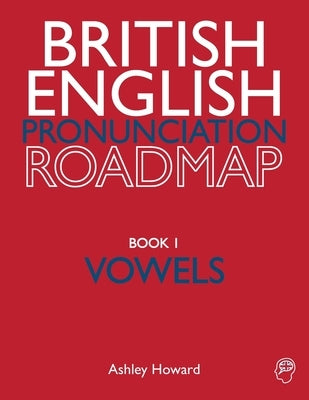British English Pronunciation Roadmap Book One Vowels by Howard, Ashley