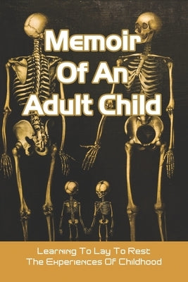 Memoir Of An Adult Child: Learning To Lay To Rest The Experiences Of Childhood: Books About Parent Child Relationships by Tremelling, Blanca