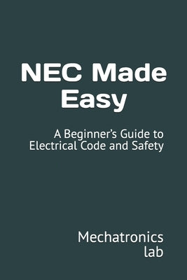 NEC Made Easy: A Beginner's Guide to Electrical Code and Safety by Lab, Mechatronics